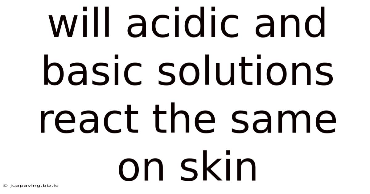 Will Acidic And Basic Solutions React The Same On Skin