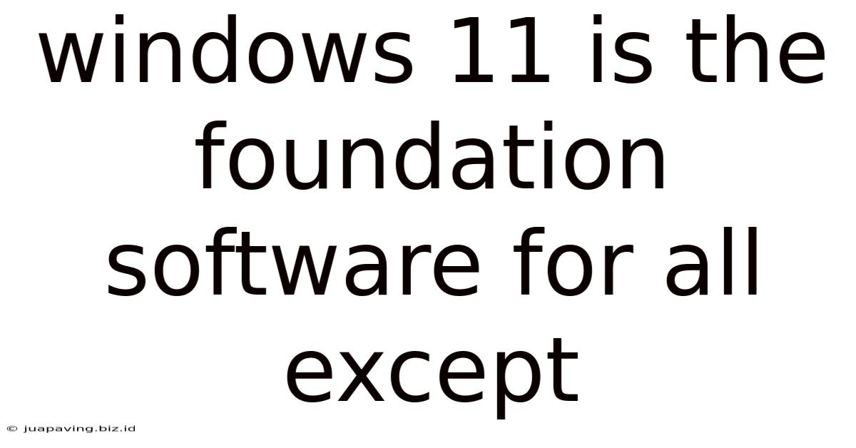 Windows 11 Is The Foundation Software For All Except
