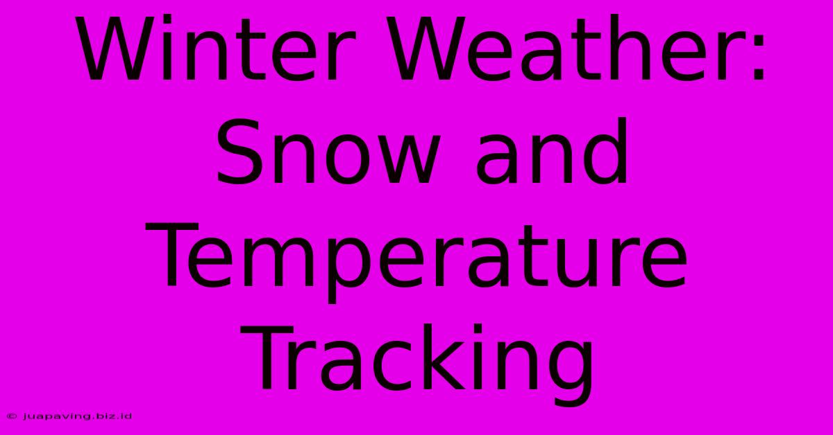 Winter Weather: Snow And Temperature Tracking