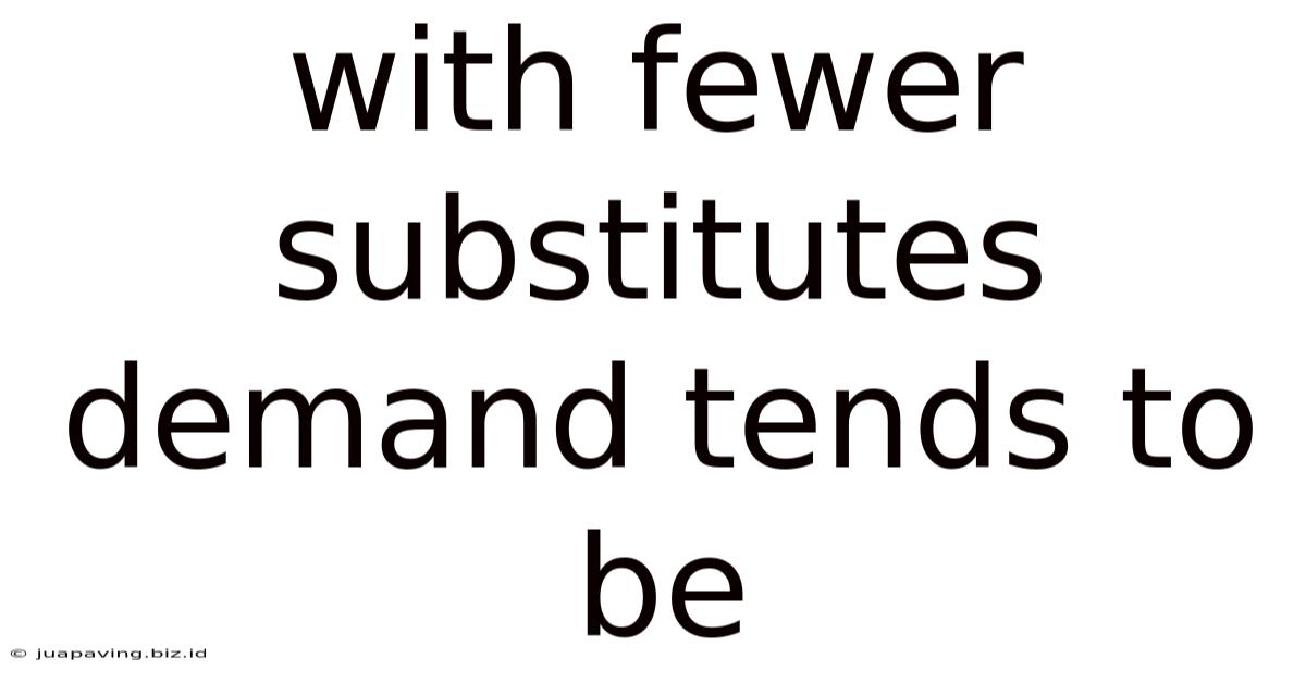 With Fewer Substitutes Demand Tends To Be