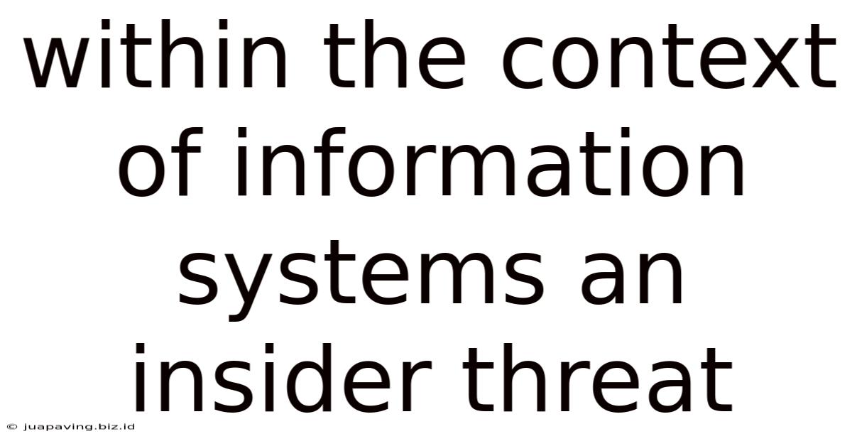 Within The Context Of Information Systems An Insider Threat