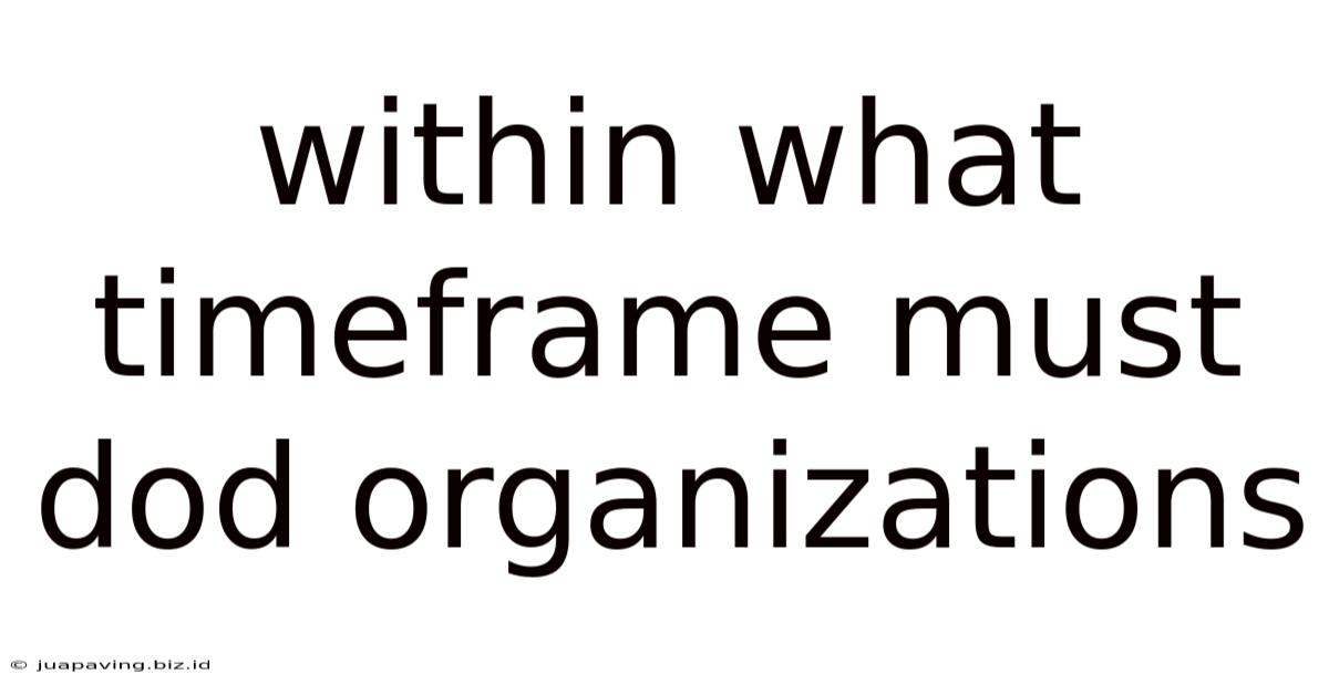 Within What Timeframe Must Dod Organizations