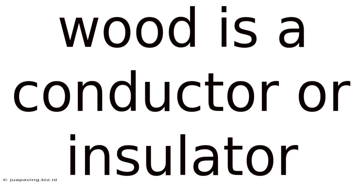 Wood Is A Conductor Or Insulator