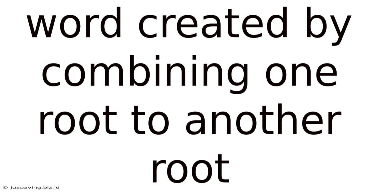 Word Created By Combining One Root To Another Root