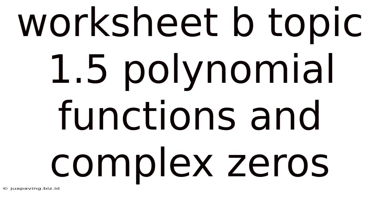 Worksheet B Topic 1.5 Polynomial Functions And Complex Zeros