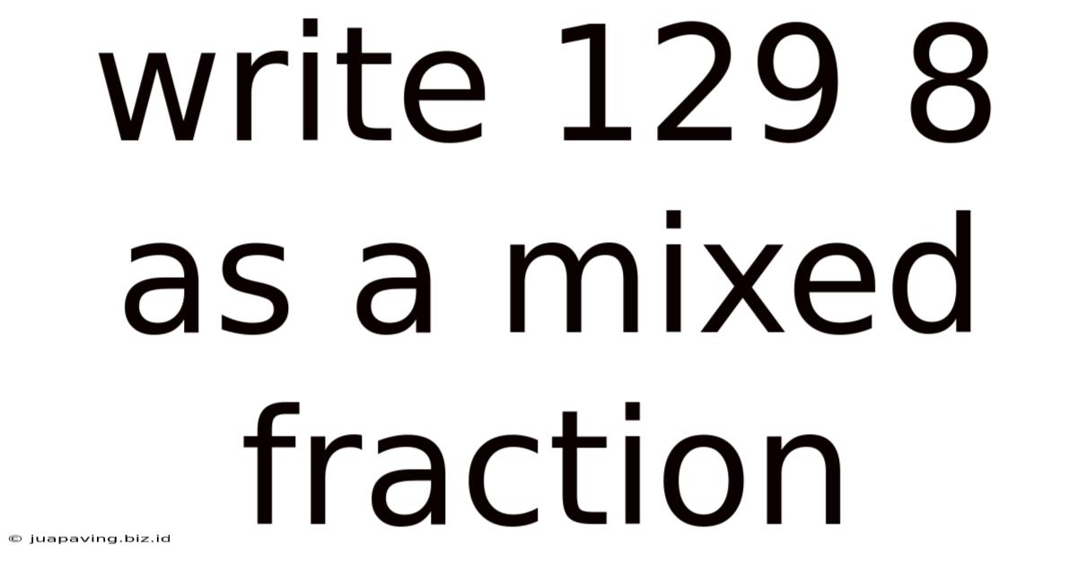 Write 129 8 As A Mixed Fraction