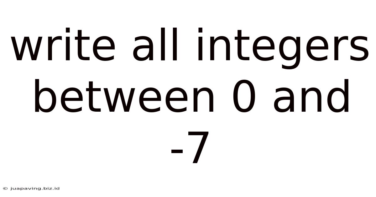 Write All Integers Between 0 And -7