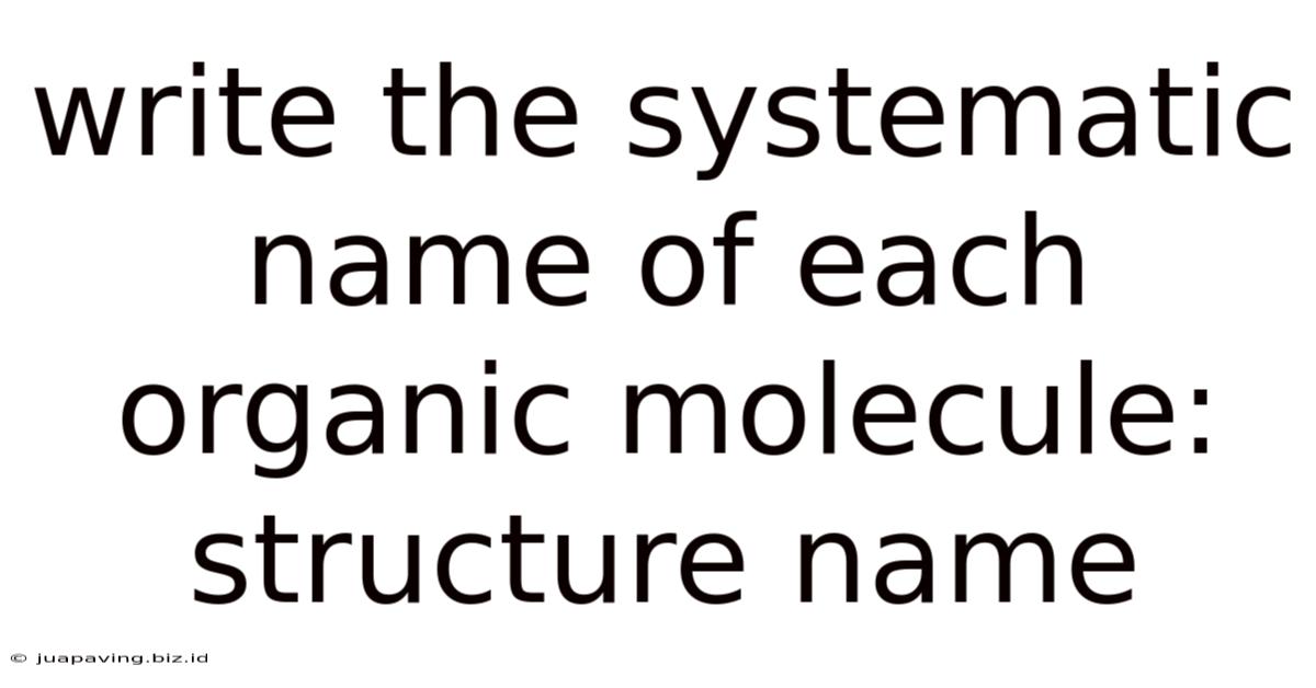 Write The Systematic Name Of Each Organic Molecule: Structure Name
