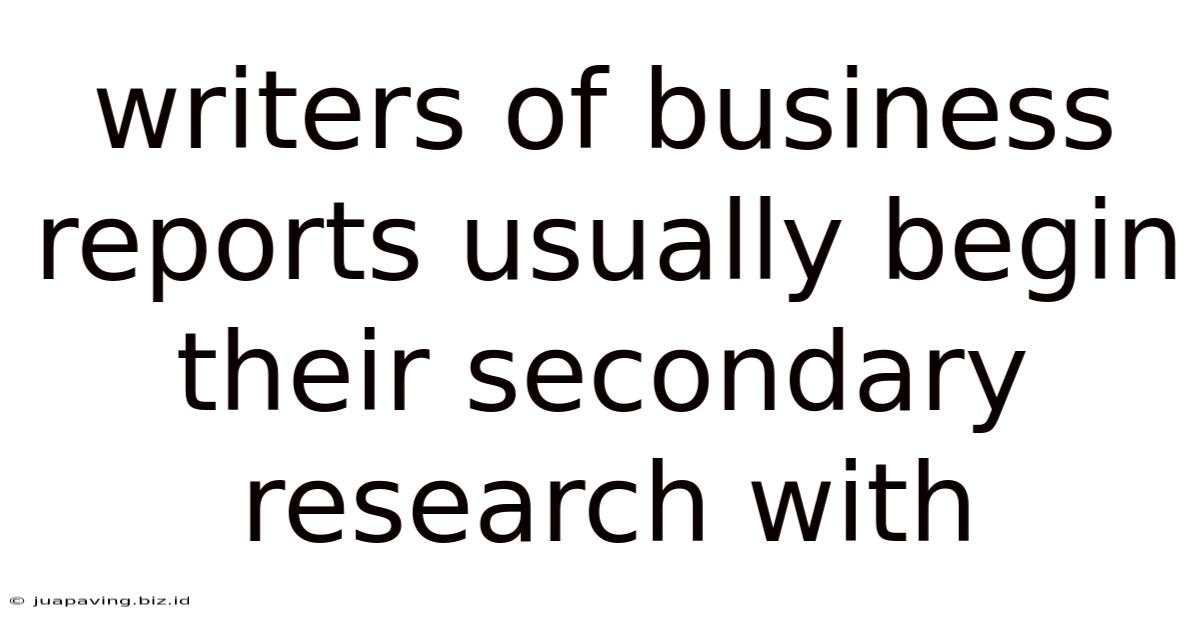 Writers Of Business Reports Usually Begin Their Secondary Research With