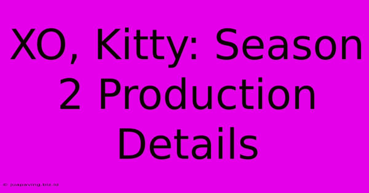 XO, Kitty: Season 2 Production Details