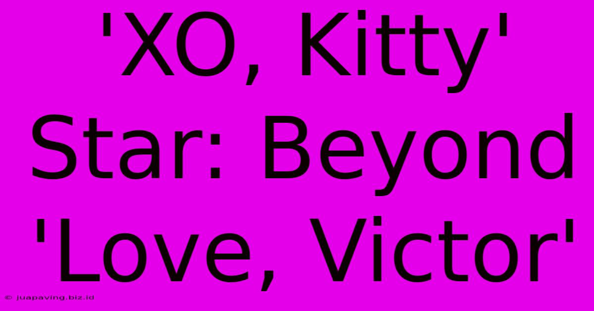 'XO, Kitty' Star: Beyond 'Love, Victor'