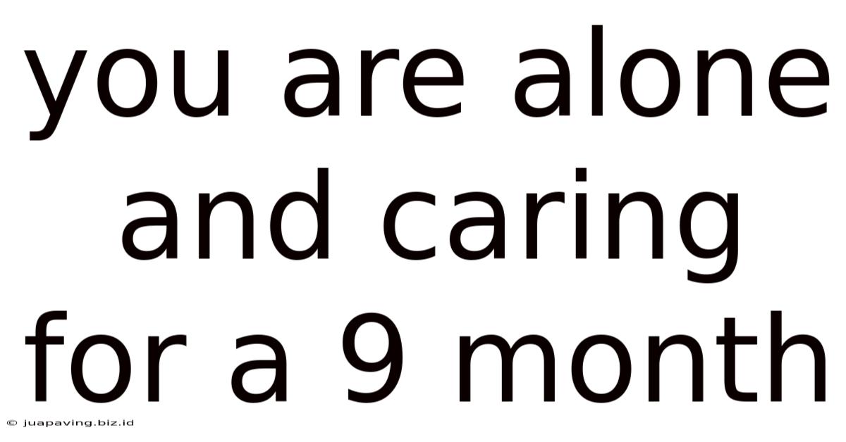 You Are Alone And Caring For A 9 Month