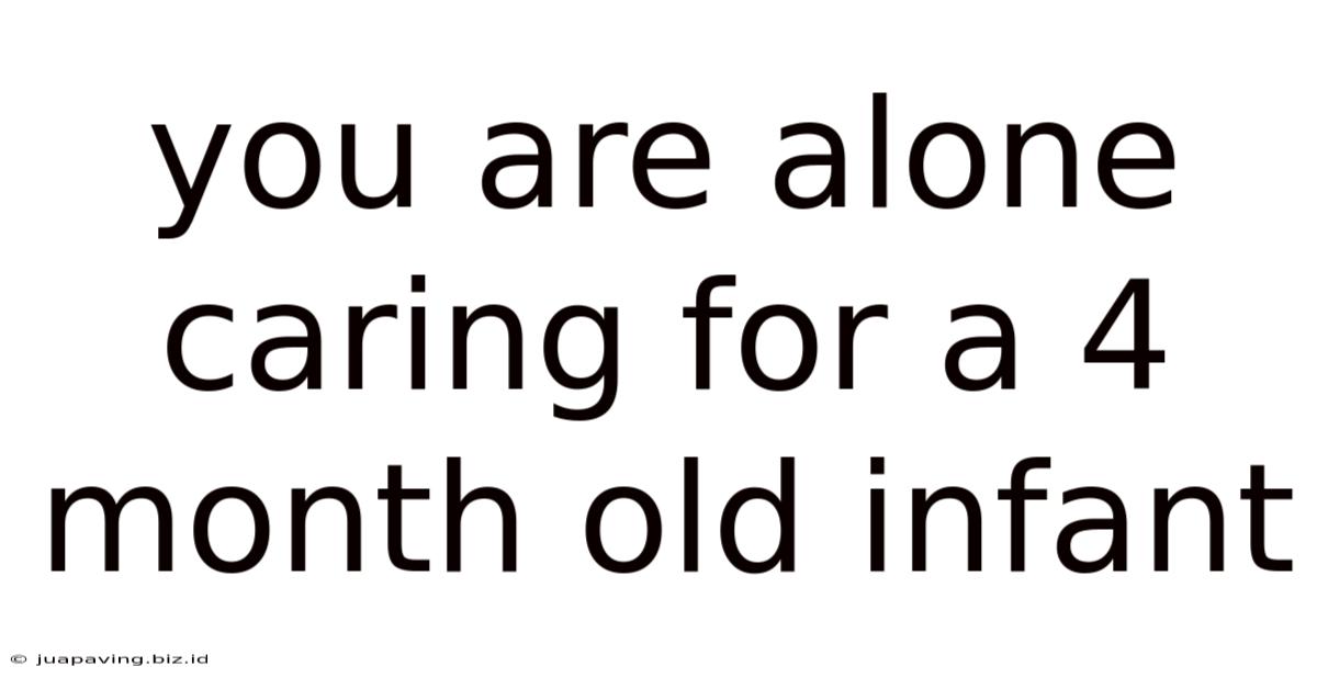 You Are Alone Caring For A 4 Month Old Infant