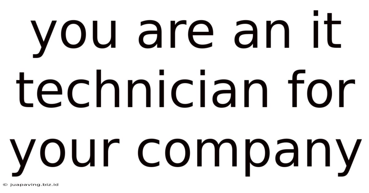 You Are An It Technician For Your Company