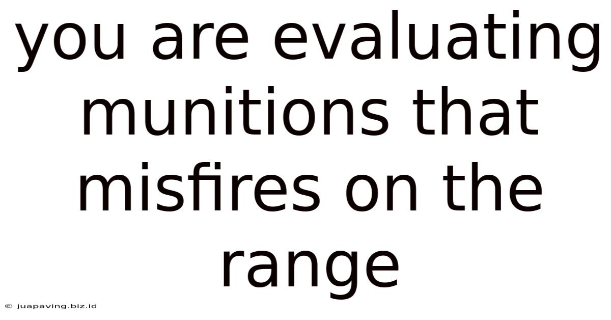 You Are Evaluating Munitions That Misfires On The Range