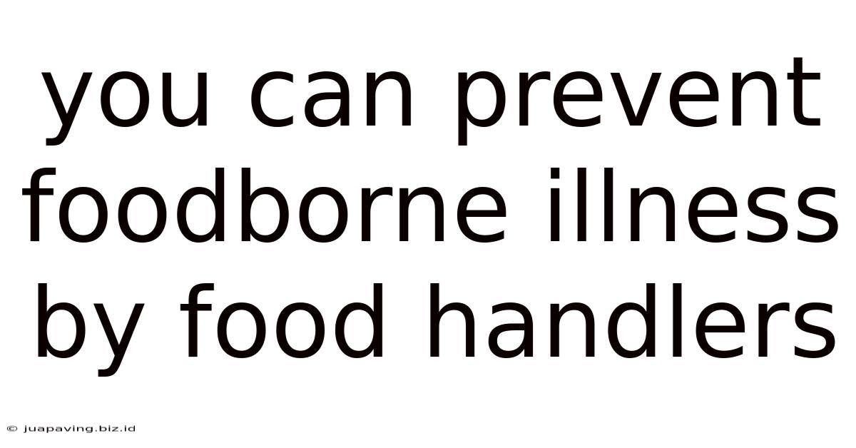 You Can Prevent Foodborne Illness By Food Handlers