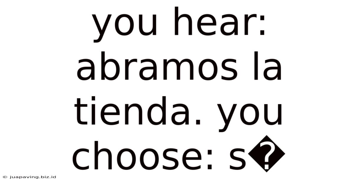 You Hear: Abramos La Tienda. You Choose: S�