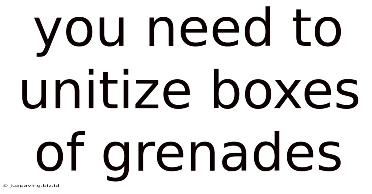 You Need To Unitize Boxes Of Grenades
