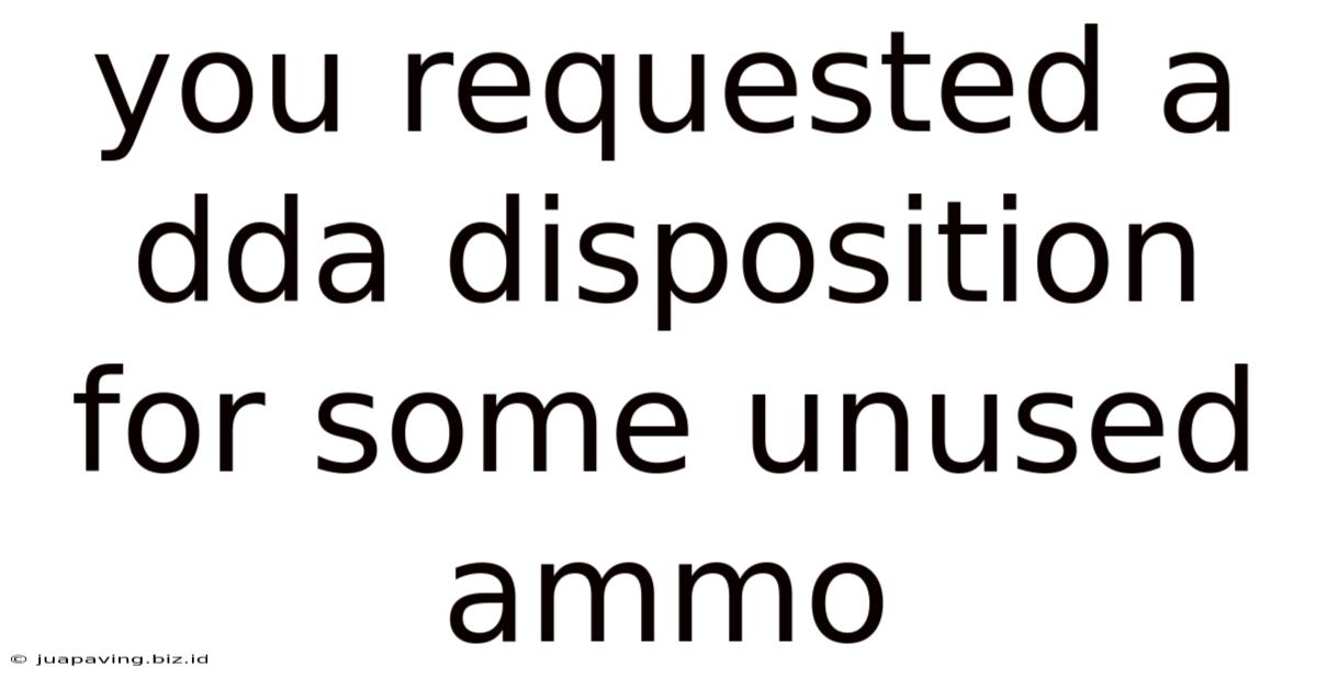 You Requested A Dda Disposition For Some Unused Ammo