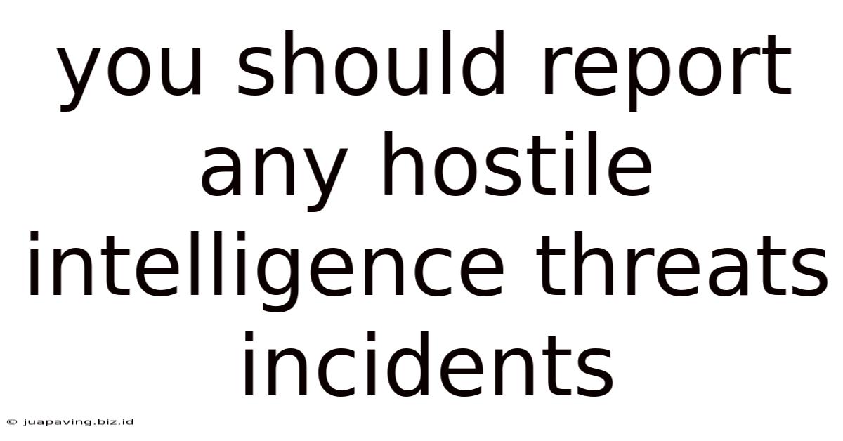 You Should Report Any Hostile Intelligence Threats Incidents