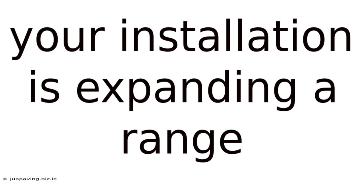 Your Installation Is Expanding A Range