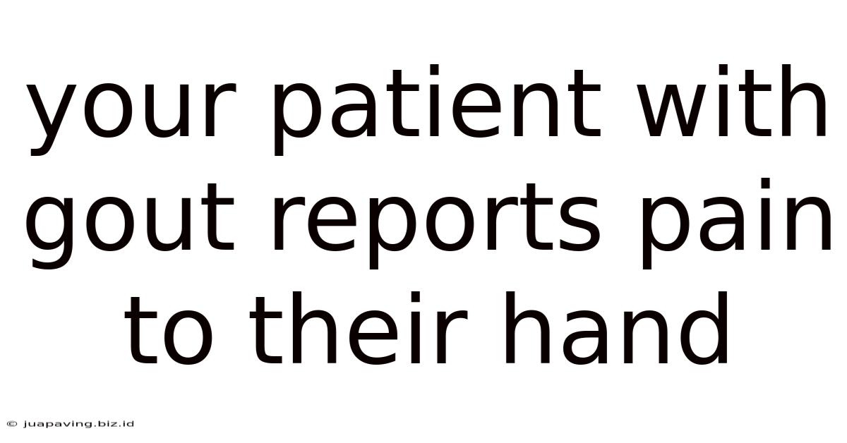 Your Patient With Gout Reports Pain To Their Hand